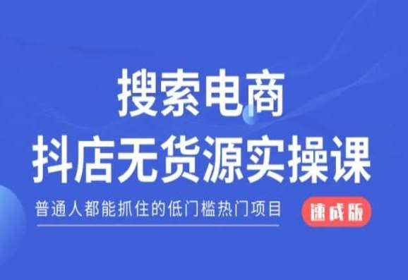 搜索电商抖店无货源必修课，普通人都能抓住的低门槛热门项目【速成版】网创吧-网创项目资源站-副业项目-创业项目-搞钱项目网创吧