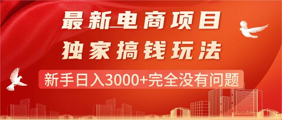 （11101期）最新电商项目-搞钱玩法，新手日入3000+完全没有问题网创吧-网创项目资源站-副业项目-创业项目-搞钱项目网创吧