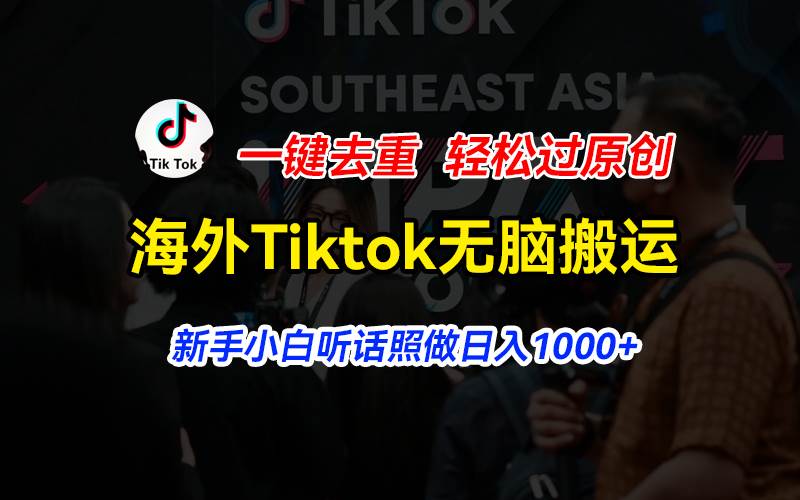 （11487期）海外Tiktok短视频无脑搬运，一键去重轻松过原创，新手小白听话照做日入…网创吧-网创项目资源站-副业项目-创业项目-搞钱项目网创吧