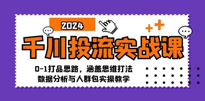 （12816期）千川投流实战课：0-1打品思路，涵盖思维打法、数据分析与人群包实操教学网创吧-网创项目资源站-副业项目-创业项目-搞钱项目网创吧