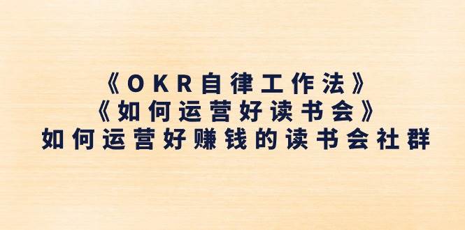 《OKR自律工作法》＋《如何运营好读书会》如何运营好赚钱的读书会社群网创吧-网创项目资源站-副业项目-创业项目-搞钱项目网创吧