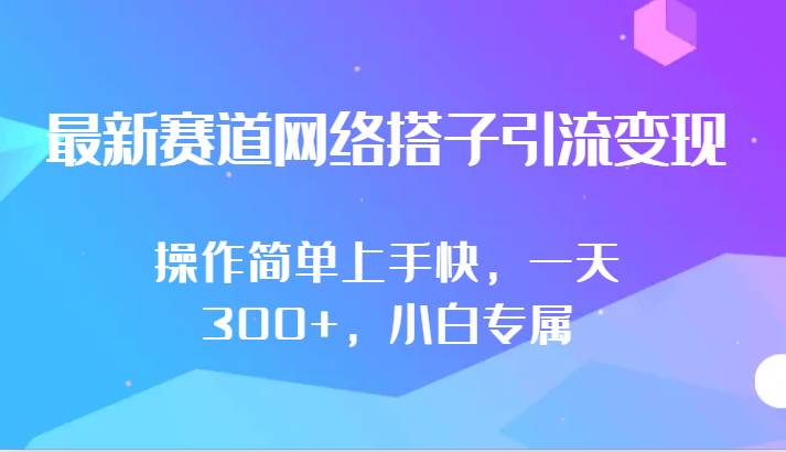 最新赛道网络搭子引流变现!!操作简单上手快，一天300+，小白专属网创吧-网创项目资源站-副业项目-创业项目-搞钱项目网创吧