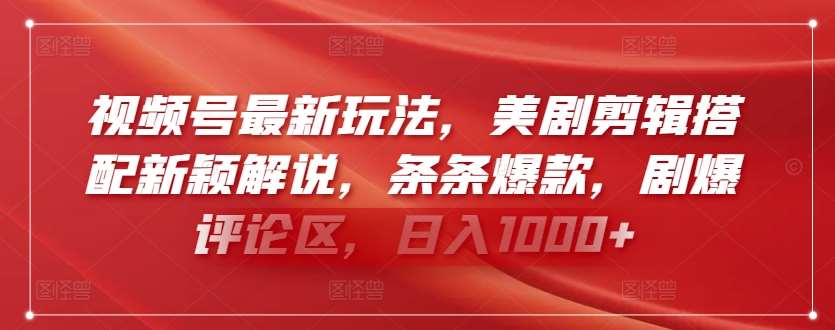 视频号最新玩法，美剧剪辑搭配新颖解说，条条爆款，剧爆评论区，日入1000+【揭秘】网创吧-网创项目资源站-副业项目-创业项目-搞钱项目网创吧