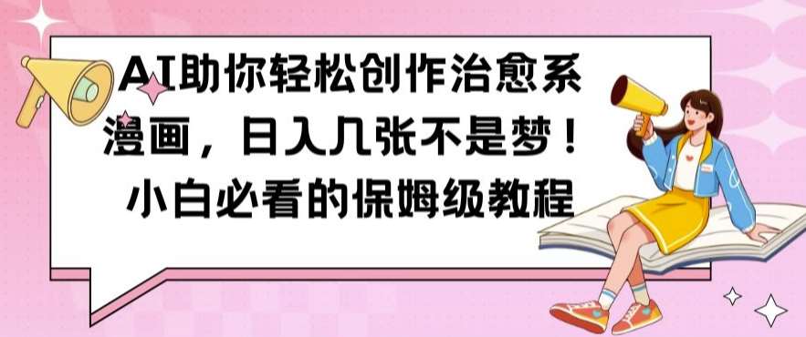 AI助你轻松创作治愈系漫画，日入几张不是梦，小白必看的保姆级教程【揭秘】网创吧-网创项目资源站-副业项目-创业项目-搞钱项目网创吧