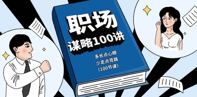 职场谋略100讲：多长点心眼，少走点弯路（100节课）网创吧-网创项目资源站-副业项目-创业项目-搞钱项目网创吧