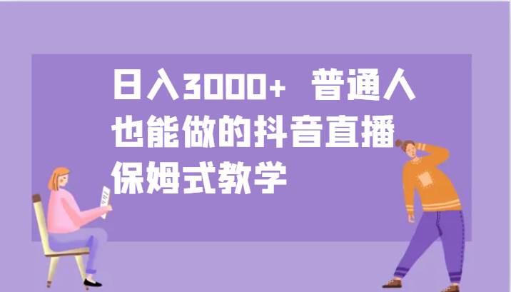 日入3000+  普通人也能做的抖音直播   保姆式教学网创吧-网创项目资源站-副业项目-创业项目-搞钱项目网创吧
