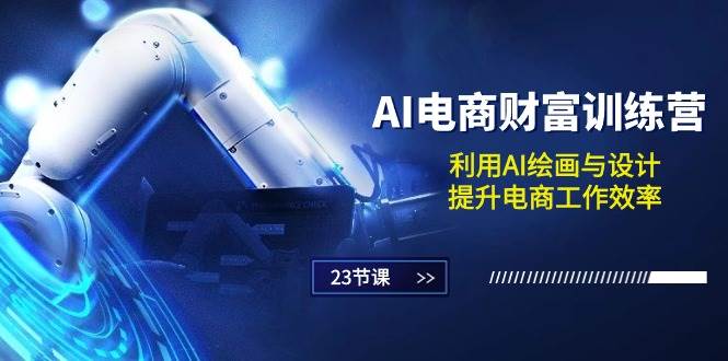 （10924期）AI电商-财富训练营：利用AI绘画与设计，提升电商工作效率（23节课）网创吧-网创项目资源站-副业项目-创业项目-搞钱项目网创吧