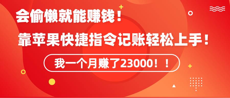 （9118期）《会偷懒就能赚钱！靠苹果快捷指令自动记账轻松上手，一个月变现23000！》网创吧-网创项目资源站-副业项目-创业项目-搞钱项目网创吧