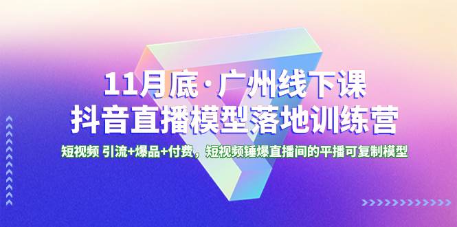 （8426期）11月底·广州线下课抖音直播模型落地-特训营，短视频 引流+爆品+付费，短..网创吧-网创项目资源站-副业项目-创业项目-搞钱项目网创吧