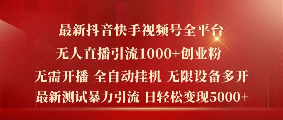 最新抖音快手视频号全平台无人直播引流1000+精准创业粉，日轻松变现5k+【揭秘】网创吧-网创项目资源站-副业项目-创业项目-搞钱项目网创吧