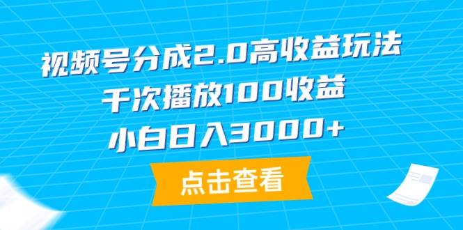 （9716期）视频号分成2.0高收益玩法，千次播放100收益，小白日入3000+网创吧-网创项目资源站-副业项目-创业项目-搞钱项目网创吧