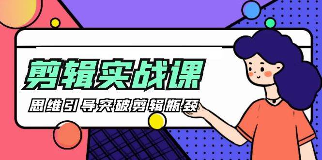 （9753期）[八条 自制]-剪辑实操课 思维引导突破剪辑瓶颈（29节视频课）网创吧-网创项目资源站-副业项目-创业项目-搞钱项目网创吧