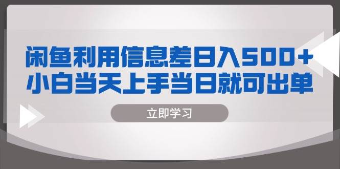 （13170期）闲鱼利用信息差 日入500+  小白当天上手 当日就可出单网创吧-网创项目资源站-副业项目-创业项目-搞钱项目网创吧