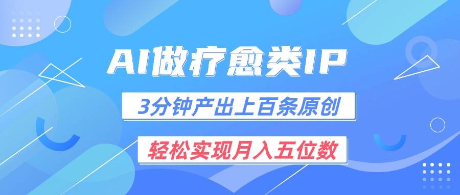 用AI做疗愈IP,3分钟可产出上百条原创,轻松实现月入五位数网创吧-网创项目资源站-副业项目-创业项目-搞钱项目网创吧