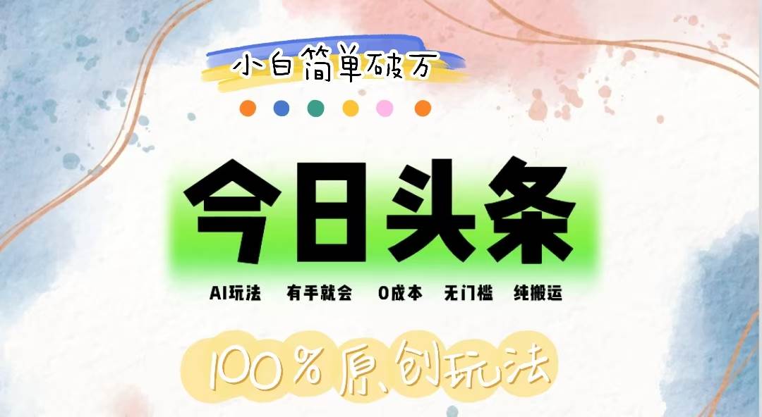 （12143期）AI头条，有手就会，0成本无门槛，纯搬运，小白单号简单破万网创吧-网创项目资源站-副业项目-创业项目-搞钱项目网创吧