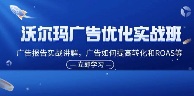 （11847期）沃尔玛广告优化实战班，广告报告实战讲解，广告如何提高转化和ROAS等网创吧-网创项目资源站-副业项目-创业项目-搞钱项目网创吧