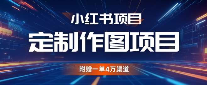 小红书私人定制图项目，附赠一单4W渠道【揭秘】网创吧-网创项目资源站-副业项目-创业项目-搞钱项目网创吧