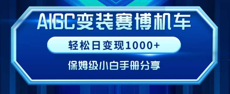 AIGC变现！带领300+小白跑通赛博机车项目，完整复盘及保姆级实操手册分享【揭秘】网创吧-网创项目资源站-副业项目-创业项目-搞钱项目网创吧