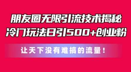 朋友圈无限引流技术，一个冷门玩法日引500+创业粉，让天下没有难搞的流量【揭秘】网创吧-网创项目资源站-副业项目-创业项目-搞钱项目网创吧
