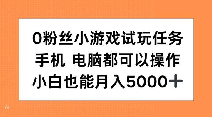 0粉丝小游戏试玩任务，手机电脑都可以操作，小白也能月入5000+【揭秘】网创吧-网创项目资源站-副业项目-创业项目-搞钱项目网创吧