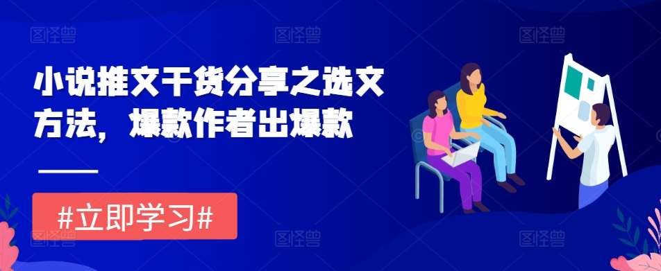 小说推文干货分享之选文方法,爆款作者出爆款网创吧-网创项目资源站-副业项目-创业项目-搞钱项目网创吧