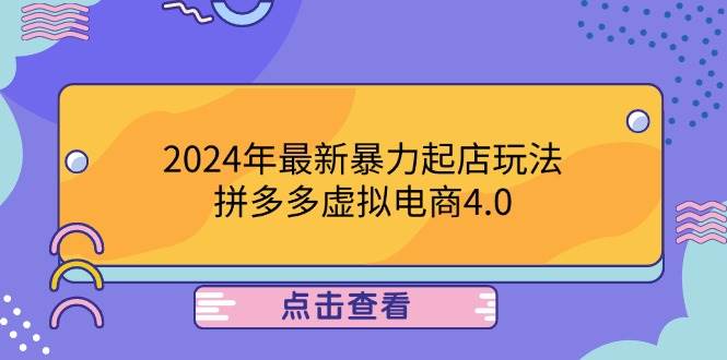 （12762期）2024年最新暴力起店玩法，拼多多虚拟电商4.0，24小时实现成交，单人可以..网创吧-网创项目资源站-副业项目-创业项目-搞钱项目网创吧
