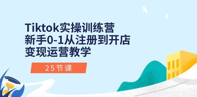 （10840期）Tiktok实操训练营：新手0-1从注册到开店变现运营教学（25节课）网创吧-网创项目资源站-副业项目-创业项目-搞钱项目网创吧