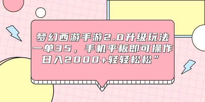 （9303期）梦幻西游手游2.0升级玩法，一单35，手机平板即可操作，日入2000+轻轻松松”网创吧-网创项目资源站-副业项目-创业项目-搞钱项目网创吧