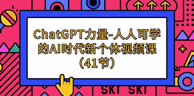 （9670期）ChatGPT-力量-人人可学的AI时代新个体视频课（41节）网创吧-网创项目资源站-副业项目-创业项目-搞钱项目网创吧