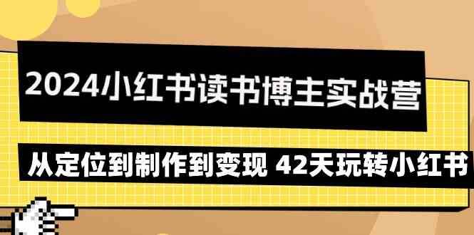 2024小红书读书博主实战营:从定位到制作到变现 42天玩转小红书网创吧-网创项目资源站-副业项目-创业项目-搞钱项目网创吧
