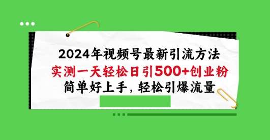 2024年视频号最新引流方法，实测一天轻松日引100+创业粉，简单好上手，轻松引爆流量【揭秘】网创吧-网创项目资源站-副业项目-创业项目-搞钱项目网创吧
