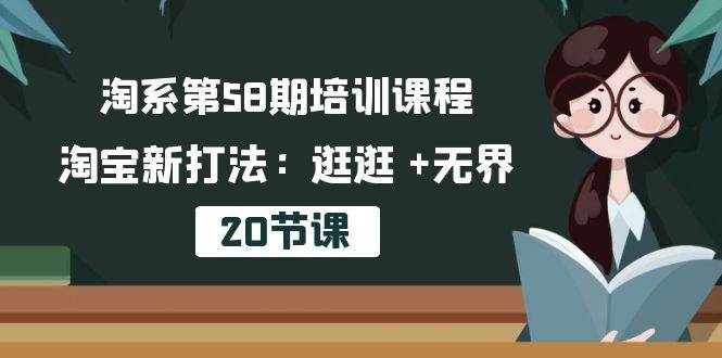 （10491期）淘系第58期培训课程，淘宝新打法：逛逛 +无界（20节课）网创吧-网创项目资源站-副业项目-创业项目-搞钱项目网创吧