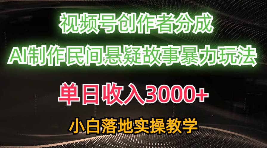 （10853期）单日收入3000+，视频号创作者分成，AI创作民间悬疑故事，条条爆流，小白网创吧-网创项目资源站-副业项目-创业项目-搞钱项目网创吧