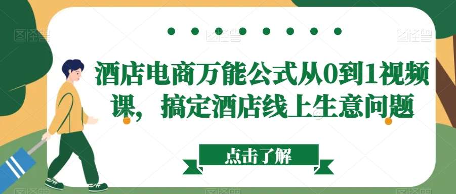 酒店电商万能公式从0到1视频课，搞定酒店线上生意问题网创吧-网创项目资源站-副业项目-创业项目-搞钱项目网创吧