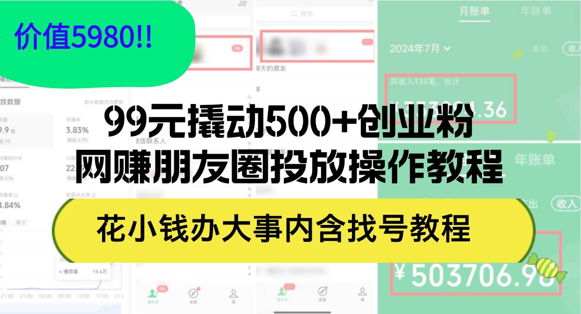 （12431期）99元撬动500+创业粉，网赚朋友圈投放操作教程价值5980！花小钱办大事内…网创吧-网创项目资源站-副业项目-创业项目-搞钱项目网创吧