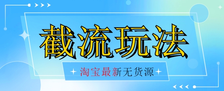 首发价值2980最新淘宝无货源不开车自然流超低成本截流玩法日入300+【揭秘】【1016更新】网创吧-网创项目资源站-副业项目-创业项目-搞钱项目网创吧