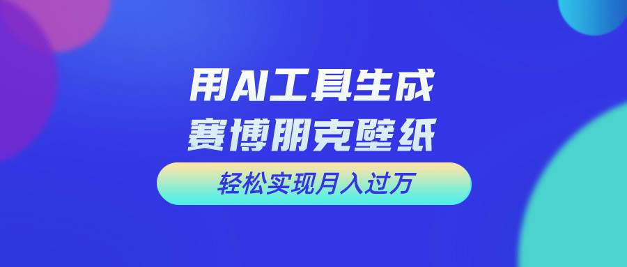 （10883期）用免费AI制作科幻壁纸，打造科幻视觉，新手也能月入过万！网创吧-网创项目资源站-副业项目-创业项目-搞钱项目网创吧