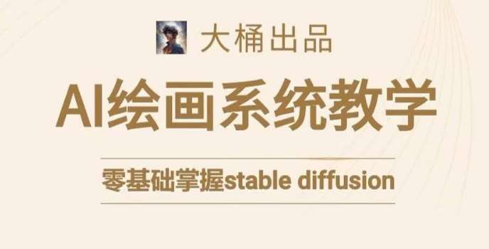 大桶的stable diffusion系统课程，零基础系统性学习AI绘画，小白也能轻松上手网创吧-网创项目资源站-副业项目-创业项目-搞钱项目网创吧