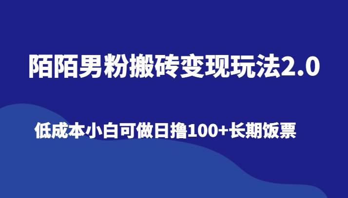 陌陌男粉搬砖变现玩法2.0、低成本小白可做日撸100+长期饭票网创吧-网创项目资源站-副业项目-创业项目-搞钱项目网创吧