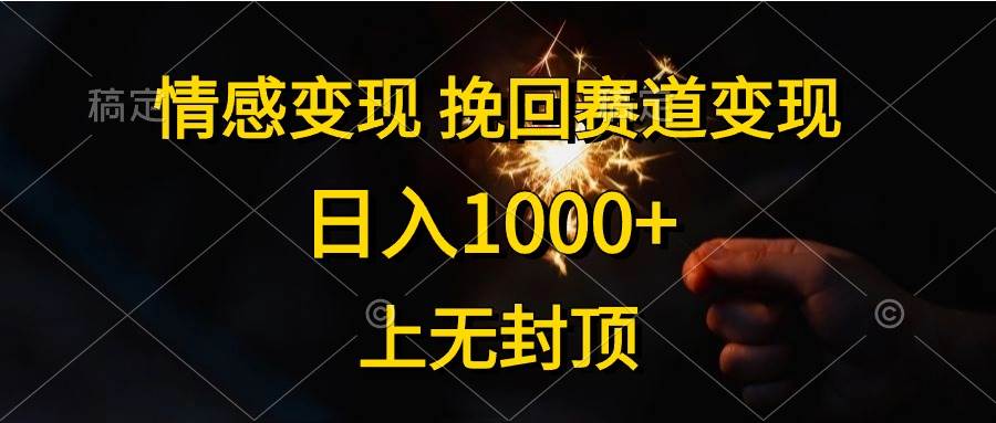 （10571期）情感变现，挽回赛道变现，日入1000+，上无封顶网创吧-网创项目资源站-副业项目-创业项目-搞钱项目网创吧