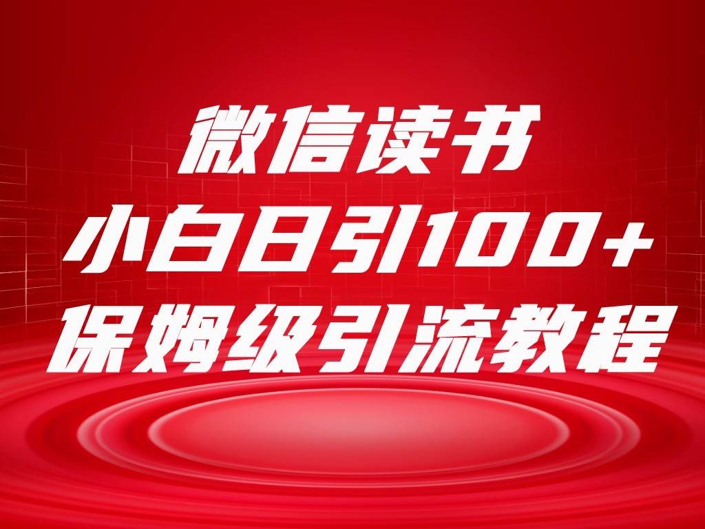 微信读书引流十大方法,小白日引100+流量,喂饭级引流全套sop流程网创吧-网创项目资源站-副业项目-创业项目-搞钱项目网创吧