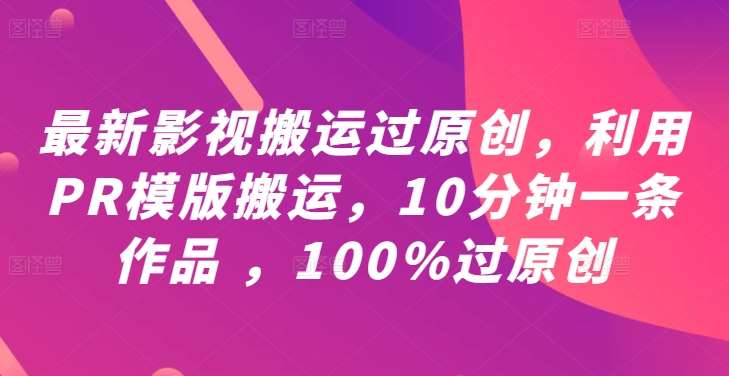 最新影视搬运过原创，利用PR模版搬运，10分钟一条作品 ，100%过原创【教程+PR模板】网创吧-网创项目资源站-副业项目-创业项目-搞钱项目网创吧