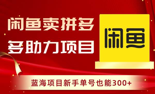 （8452期）闲鱼卖拼多多助力项目，蓝海项目新手单号也能300+网创吧-网创项目资源站-副业项目-创业项目-搞钱项目网创吧