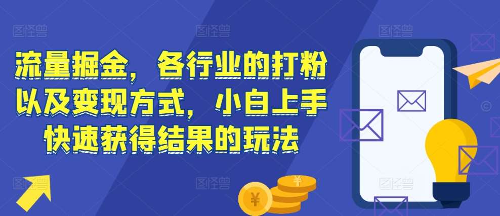 流量掘金，各行业的打粉以及变现方式，小白上手快速获得结果的玩法网创吧-网创项目资源站-副业项目-创业项目-搞钱项目网创吧