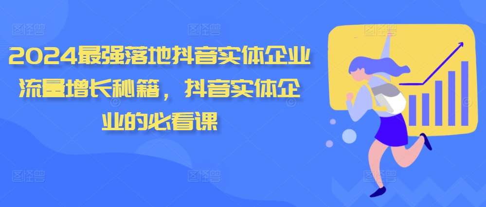 2024最强落地抖音实体企业流量增长秘籍，抖音实体企业的必看课网创吧-网创项目资源站-副业项目-创业项目-搞钱项目网创吧