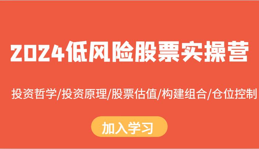 2024低风险股票实操营：投资哲学/投资原理/股票估值/构建组合/仓位控制网创吧-网创项目资源站-副业项目-创业项目-搞钱项目网创吧