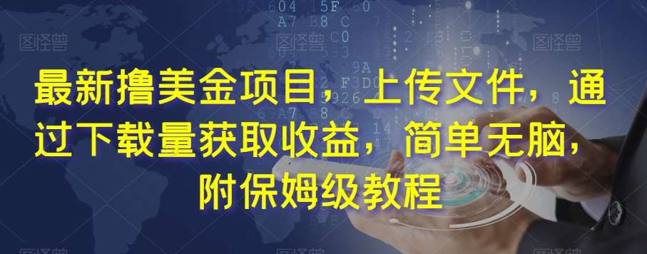 最新撸美金项目，上传文件，通过下载量获取收益，简单无脑，附保姆级教程【揭秘】网创吧-网创项目资源站-副业项目-创业项目-搞钱项目网创吧