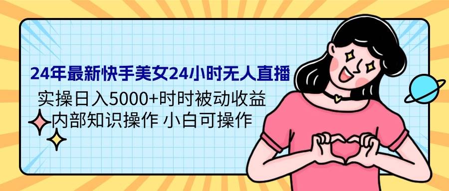 （9481期）24年最新快手美女24小时无人直播 实操日入5000+时时被动收益 内部知识操…网创吧-网创项目资源站-副业项目-创业项目-搞钱项目网创吧