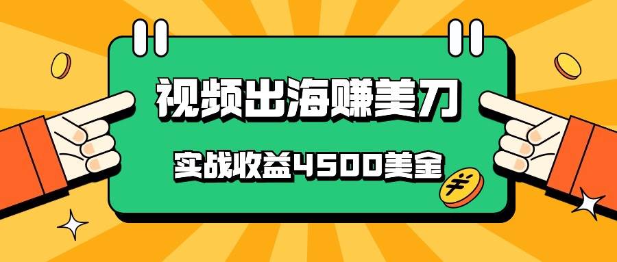 国内爆款视频出海赚美刀，实战收益4500美金，批量无脑搬运，无需经验直接上手网创吧-网创项目资源站-副业项目-创业项目-搞钱项目网创吧