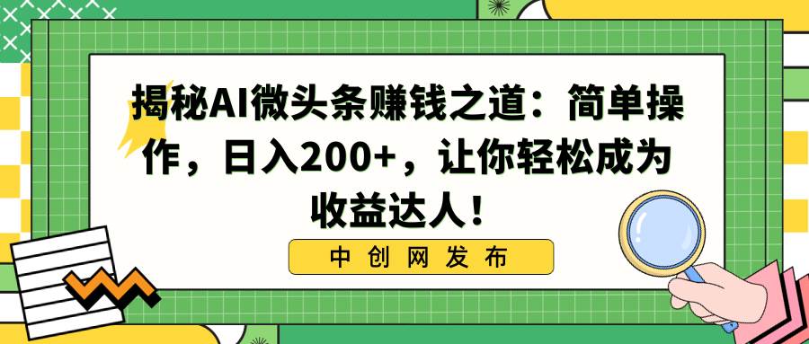 （8664期）揭秘AI微头条赚钱之道：简单操作，日入200+，让你轻松成为收益达人！网创吧-网创项目资源站-副业项目-创业项目-搞钱项目网创吧